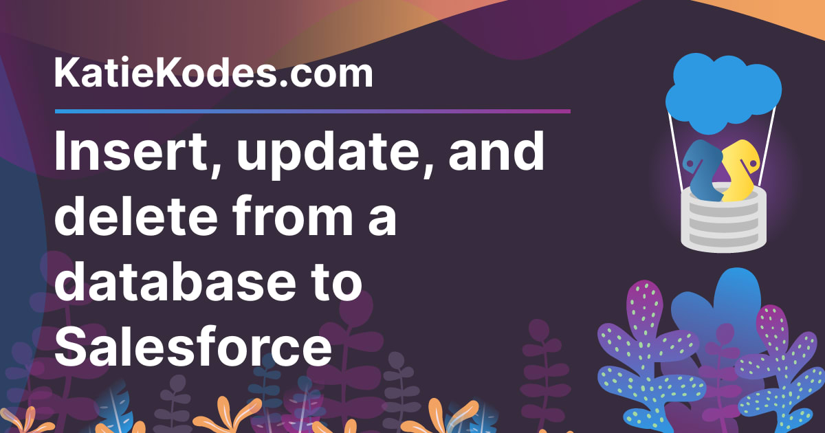 Insert, update, and delete from a database to Salesforce Katie Kodes